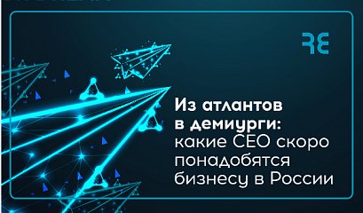 Из атлантов в демиурги: какие СЕО скоро понадобятся бизнесу в России